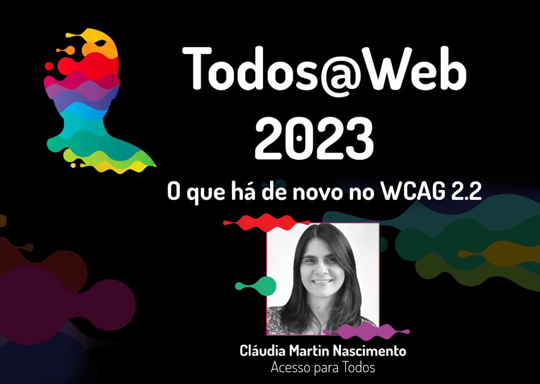 Todos@Web 2023 - O que há de novo no WCAG 2.2, Cláudia Nascimento, Acesso para Todos